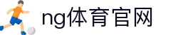 NG体育全站服务平台 - 多元体育娱乐体验